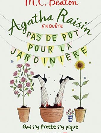 Agatha Raisin enquête 3 - Pas de pot pour la jardinière: Qui s'y frotte s'y pique